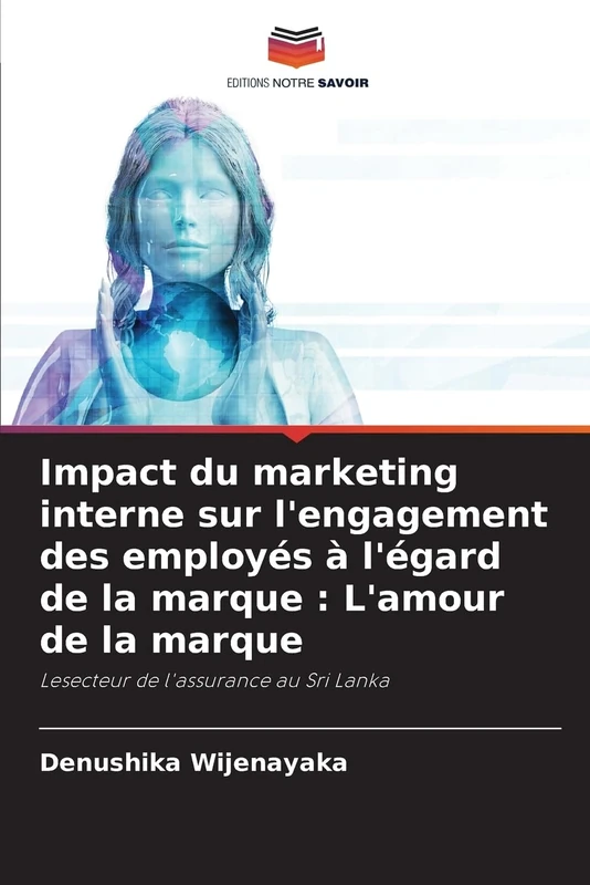 Impact du marketing interne sur l'engagement des employés à l'égard de la marque : L'amour de la marque: Lesecteur de l'assurance au Sri Lanka