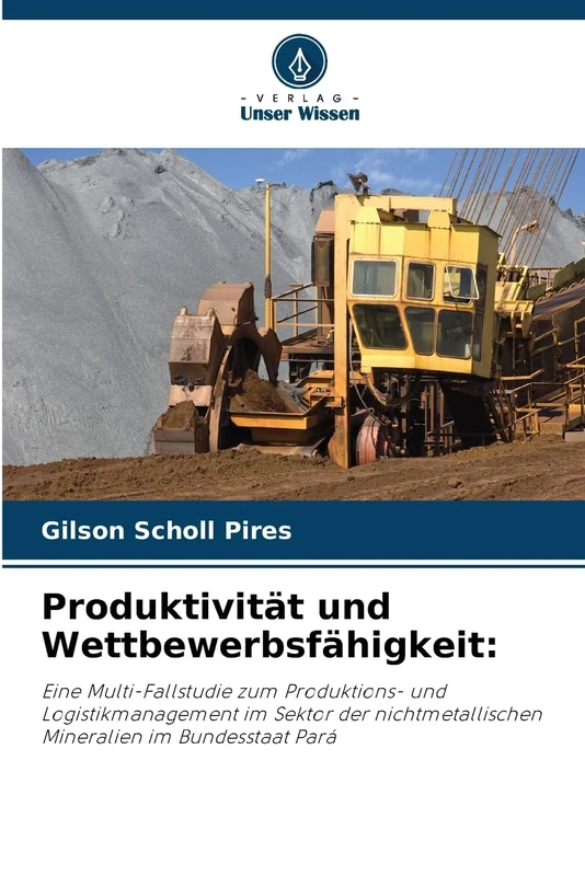 Produktivität und Wettbewerbsfähigkeit:: Eine Multi-Fallstudie zum Produktions- und Logistikmanagement im Sektor der nichtmetallischen Mineralien im Bundesstaat Pará