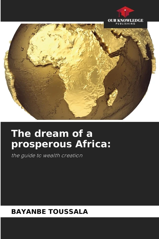 The dream of a prosperous Africa:: the guide to wealth creation