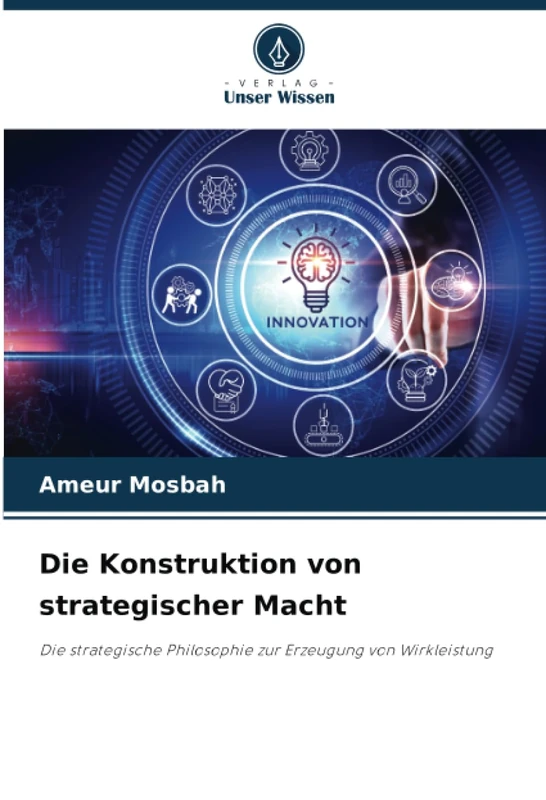 Die Konstruktion von strategischer Macht: Die strategische Philosophie zur Erzeugung von Wirkleistung