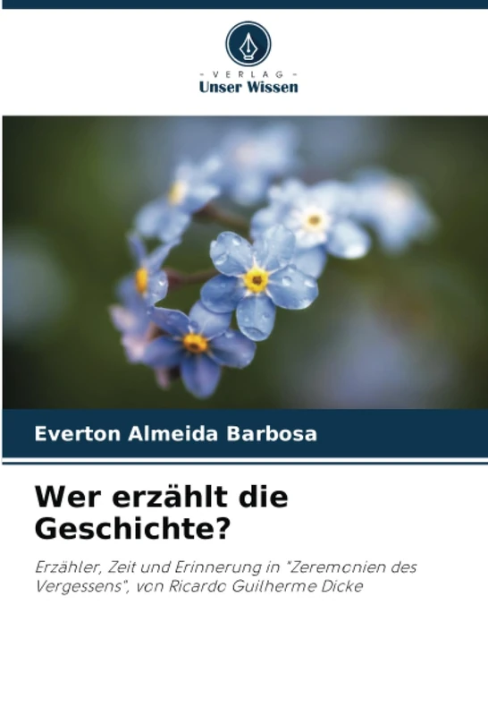 Wer erzählt die Geschichte?: Erzähler, Zeit und Erinnerung in "Zeremonien des Vergessens", von Ricardo Guilherme Dicke