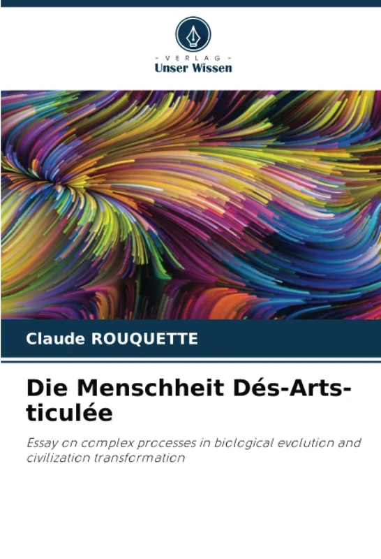 Die Menschheit Dés-Arts-ticulée: Essay on complex processes in biological evolution and civilization transformation