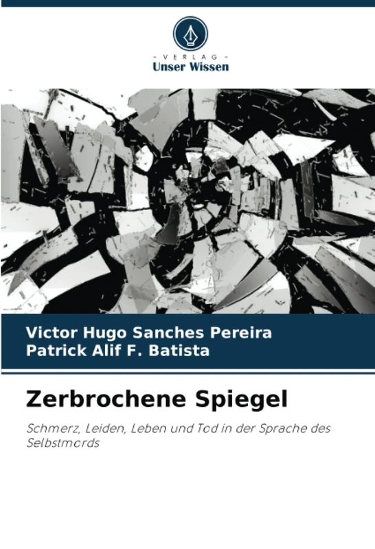 Zerbrochene Spiegel: Schmerz, Leiden, Leben und Tod in der Sprache des Selbstmords