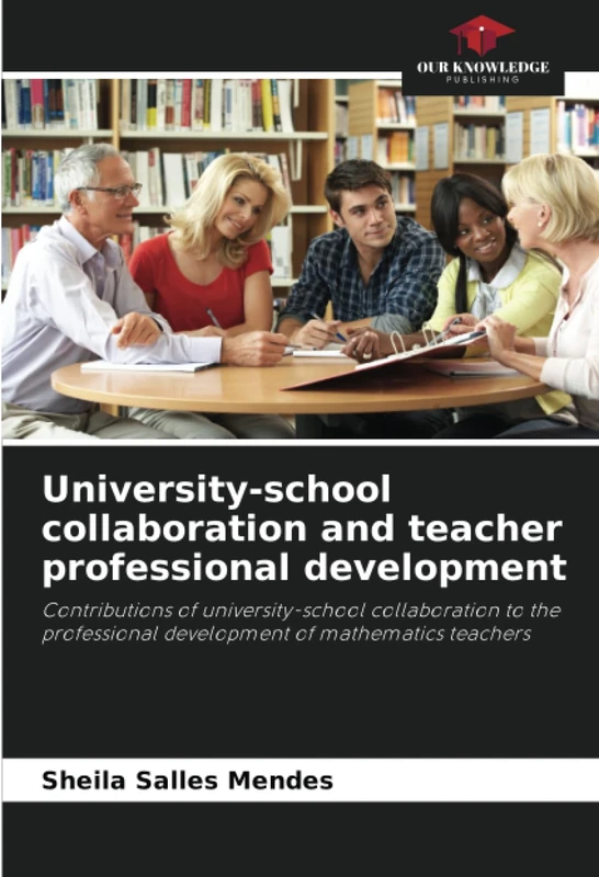 University-school collaboration and teacher professional development: Contributions of university-school collaboration to the professional development of mathematics teachers