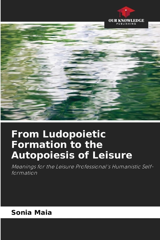 From Ludopoietic Formation to the Autopoiesis of Leisure: Meanings for the Leisure Professional's Humanistic Self-formation