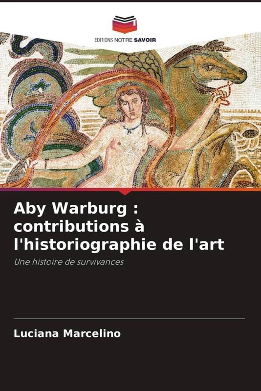 Aby Warburg : contributions à l'historiographie de l'art: Une histoire de survivances