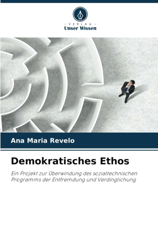 Demokratisches Ethos: Ein Projekt zur Überwindung des sozialtechnischen Programms der Entfremdung und Verdinglichung