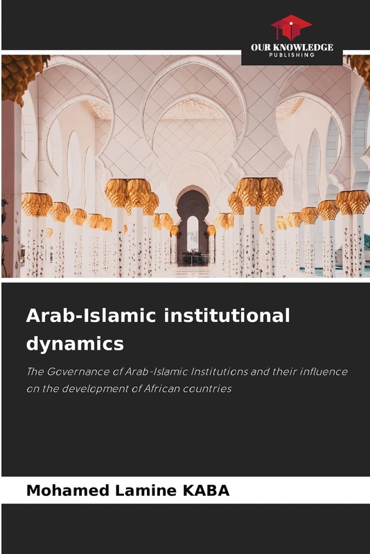 Arab-Islamic institutional dynamics: The Governance of Arab-Islamic Institutions and their influence on the development of African countries