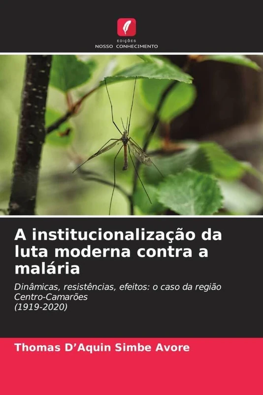 A institucionalização da luta moderna contra a malária: Dinâmicas, resistências, efeitos: o caso da região Centro-Camarões(1919-2020)