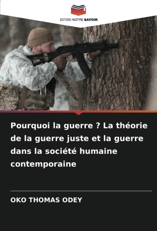 Pourquoi la guerre ? La théorie de la guerre juste et la guerre dans la société humaine contemporaine