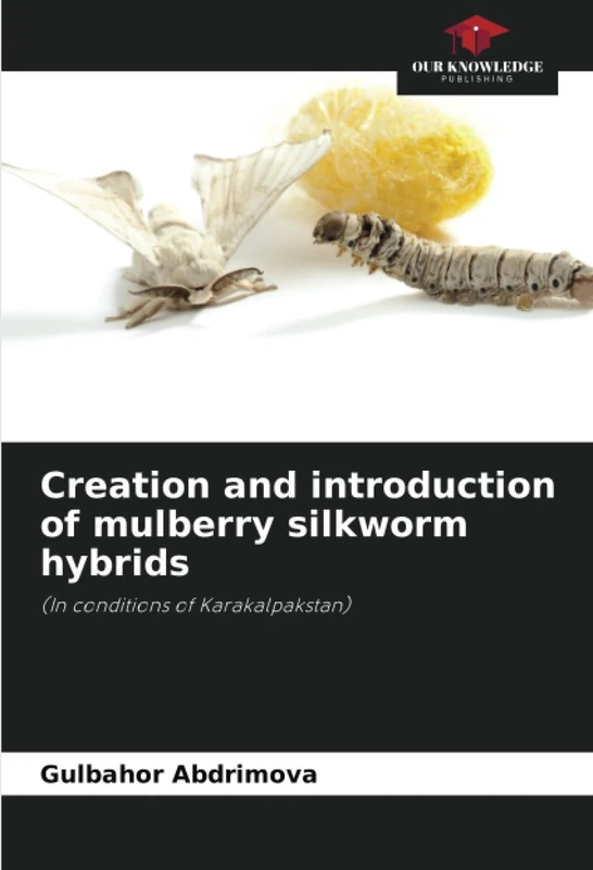 Creation and introduction of mulberry silkworm hybrids: (In conditions of Karakalpakstan)