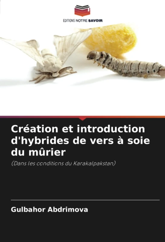 Création et introduction d'hybrides de vers à soie du mûrier: (Dans les conditions du Karakalpakstan)