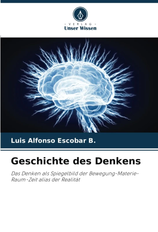 Geschichte des Denkens: Das Denken als Spiegelbild der Bewegung-Materie-Raum-Zeit alias der Realität
