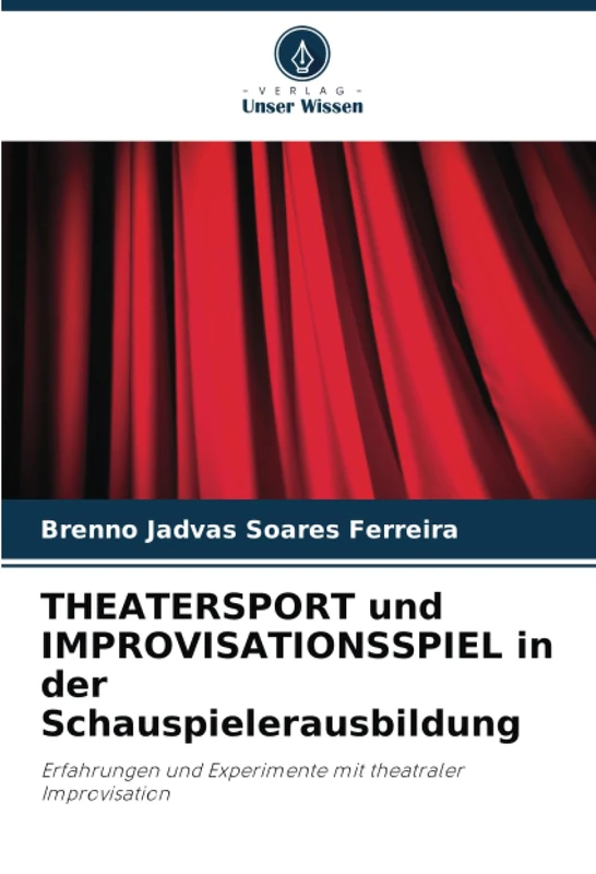 THEATERSPORT und IMPROVISATIONSSPIEL in der Schauspielerausbildung: Erfahrungen und Experimente mit theatraler Improvisation