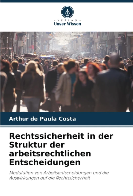 Rechtssicherheit in der Struktur der arbeitsrechtlichen Entscheidungen: Modulation von Arbeitsentscheidungen und die Auswirkungen auf die Rechtssicherheit