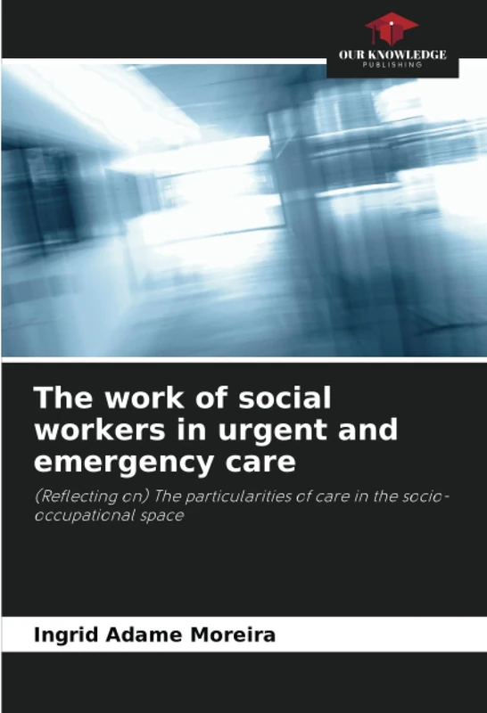 The work of social workers in urgent and emergency care: (Reflecting on) The particularities of care in the socio-occupational space
