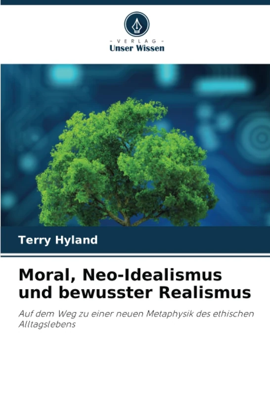 Moral, Neo-Idealismus und bewusster Realismus: Auf dem Weg zu einer neuen Metaphysik des ethischen Alltagslebens