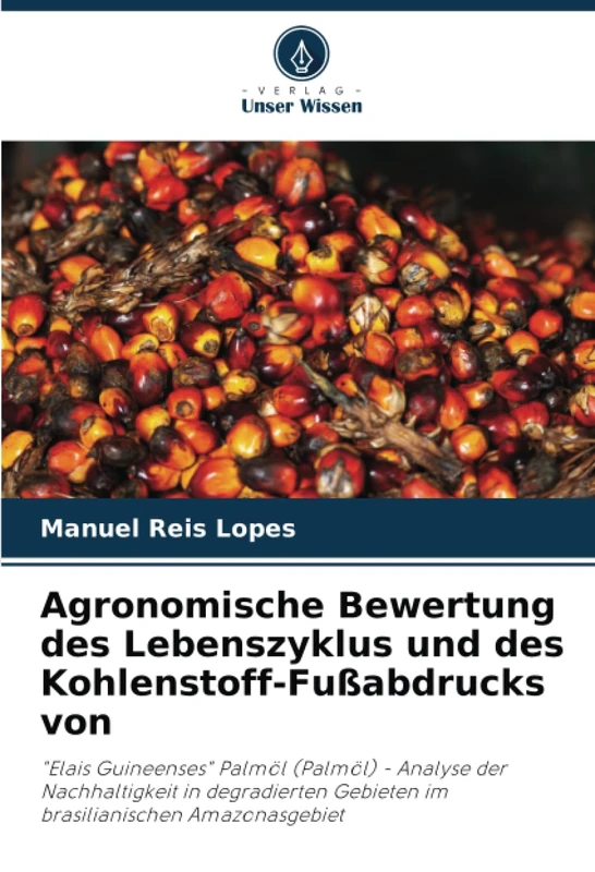 Agronomische Bewertung des Lebenszyklus und des Kohlenstoff-Fußabdrucks von: "Elais Guineenses" Palmöl (Palmöl) - Analyse der Nachhaltigkeit in degradierten Gebieten im brasilianischen Amazonasgebiet