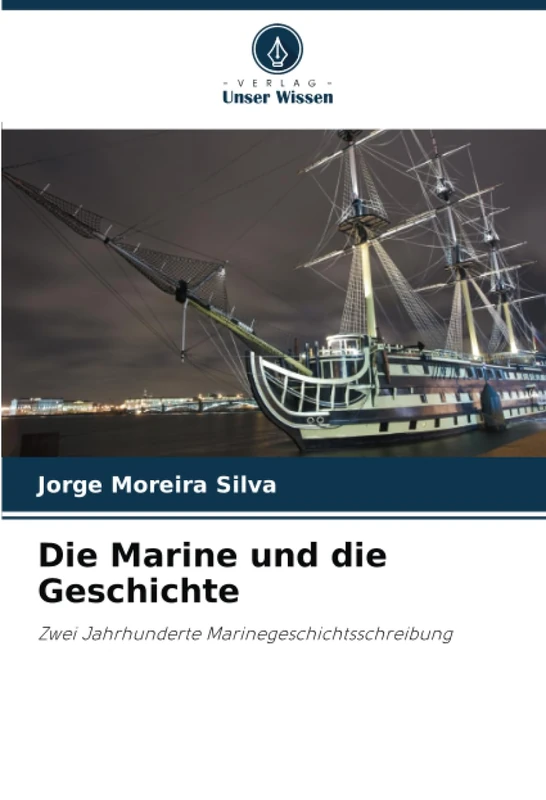 Die Marine und die Geschichte: Zwei Jahrhunderte Marinegeschichtsschreibung