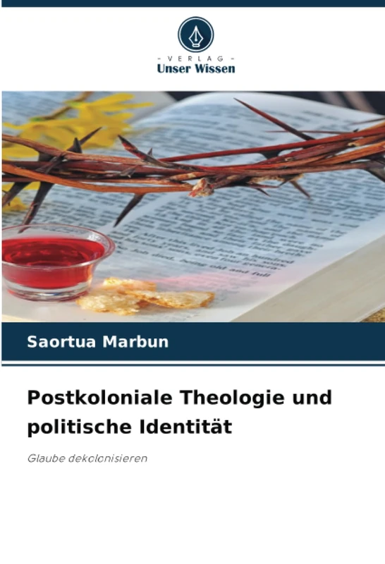Postkoloniale Theologie und politische Identität: Glaube dekolonisieren