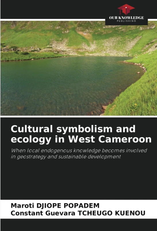 Cultural symbolism and ecology in West Cameroon: When local endogenous knowledge becomes involved in geostrategy and sustainable development