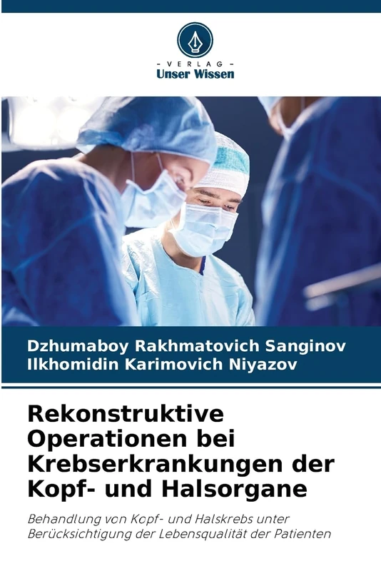 Rekonstruktive Operationen bei Krebserkrankungen der Kopf- und Halsorgane: Behandlung von Kopf- und Halskrebs unter Berücksichtigung der Lebensqualität der Patienten
