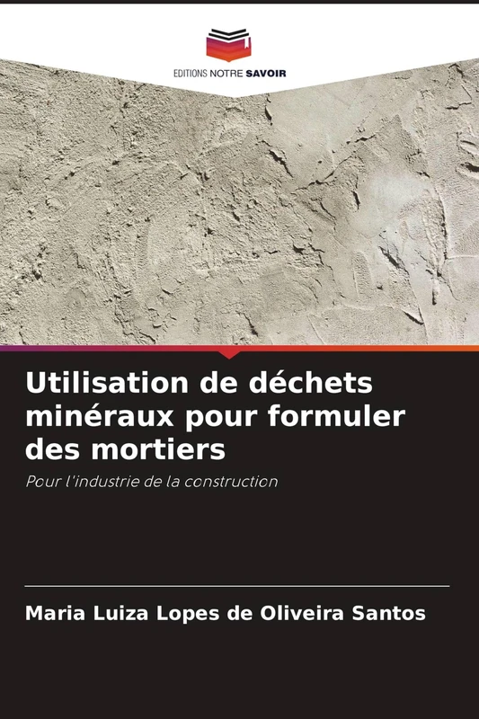 Utilisation de déchets minéraux pour formuler des mortiers: Pour l'industrie de la construction