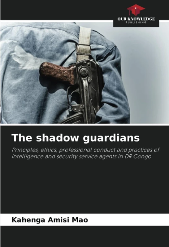 The shadow guardians: Principles, ethics, professional conduct and practices of intelligence and security service agents in DR Congo