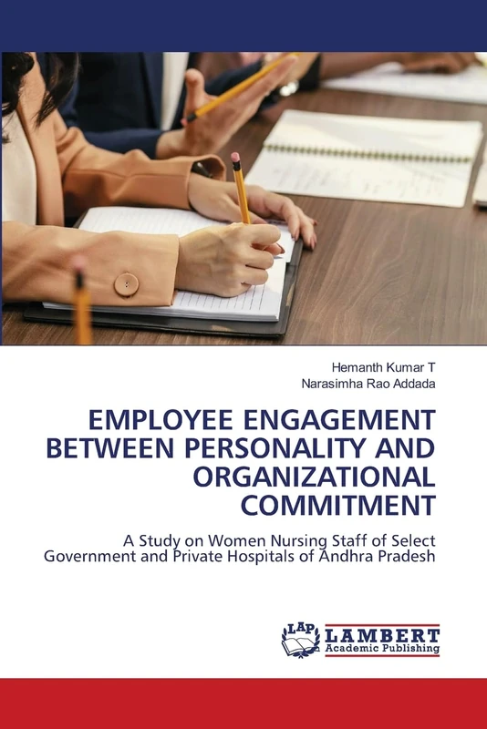 EMPLOYEE ENGAGEMENT BETWEEN PERSONALITY AND ORGANIZATIONAL COMMITMENT: A Study on Women Nursing Staff of Select Government and Private Hospitals of Andhra Pradesh
