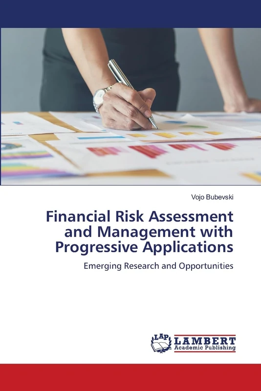 Financial Risk Assessment and Management with Progressive Applications: Emerging Research and Opportunities