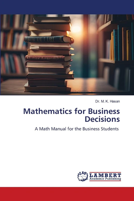 Mathematics for Business Decisions: A Math Manual for the Business Students