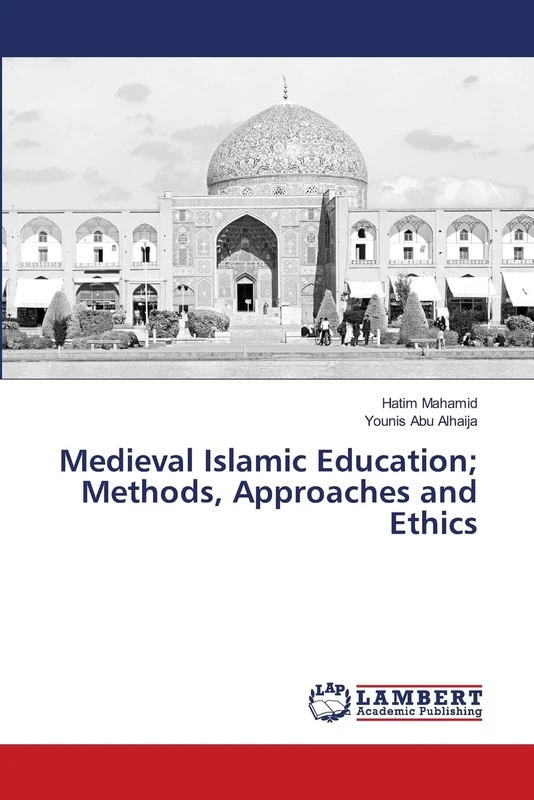 Medieval Islamic Education; Methods, Approaches and Ethics