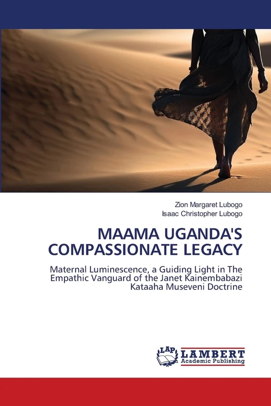 MAAMA UGANDA'S COMPASSIONATE LEGACY: Maternal Luminescence, a Guiding Light in The Empathic Vanguard of the Janet Kainembabazi Kataaha Museveni Doctrine