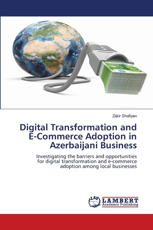 Digital Transformation and E-Commerce Adoption in Azerbaijani Business: Investigating the barriers and opportunities for digital transformation and e-commerce adoption among local businesses