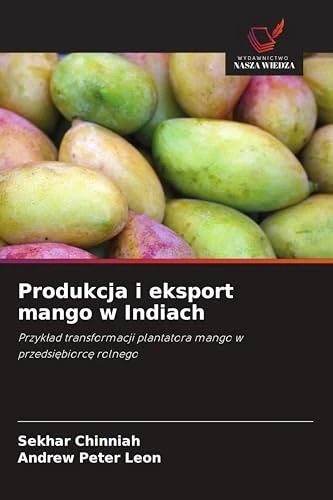 Produkcja i eksport mango w Indiach: Przyk¿ad transformacji plantatora mango w przedsi¿biorc¿ rolnego