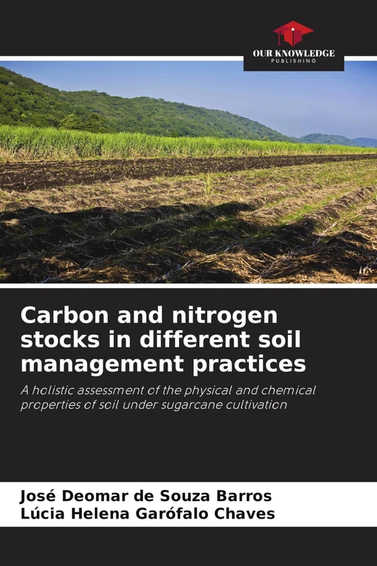 Carbon and nitrogen stocks in different soil management practices: A holistic assessment of the physical and chemical properties of soil under sugarcane cultivation