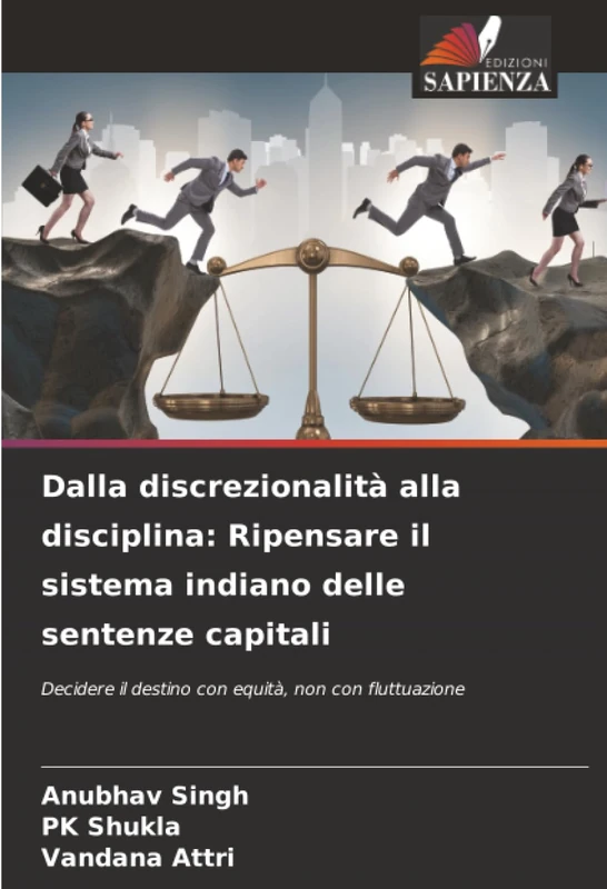 Dalla discrezionalità alla disciplina: Ripensare il sistema indiano delle sentenze capitali: Decidere il destino con equità, non con fluttuazione