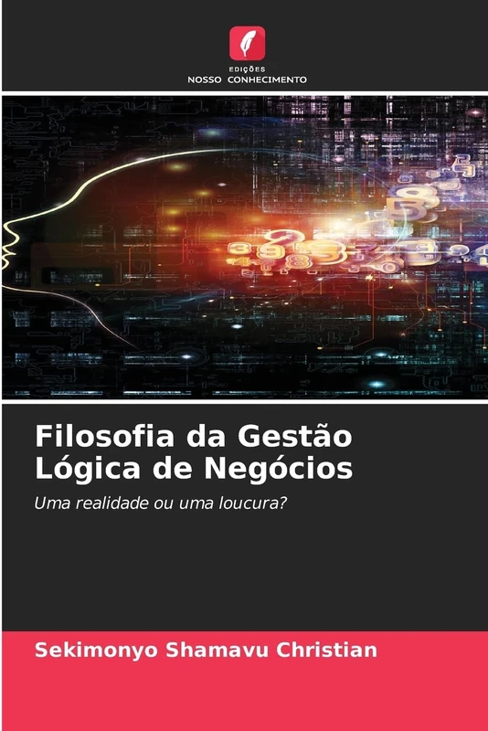 Filosofia da Gestão Lógica de Negócios: Uma realidade ou uma loucura?