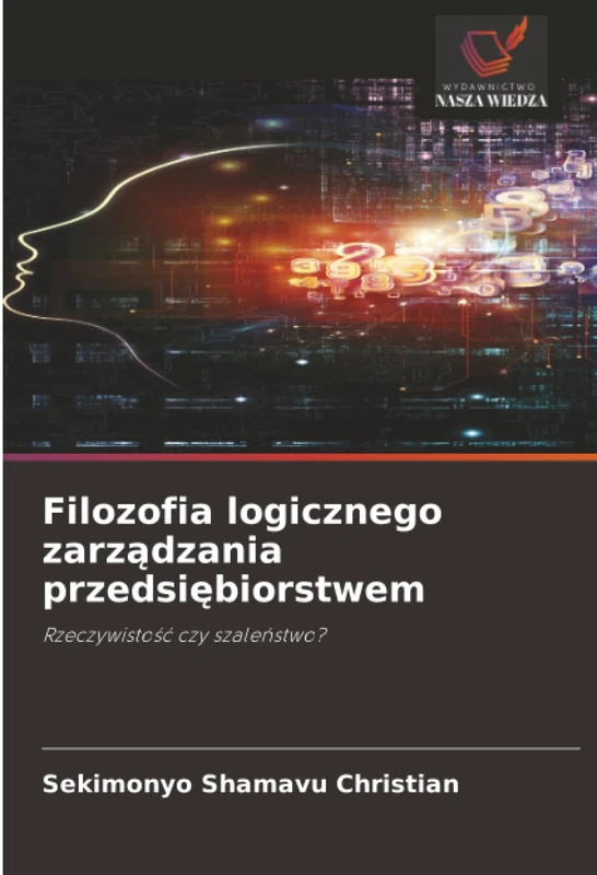 Filozofia logicznego zarządzania przedsiębiorstwem: Rzeczywistość czy szaleństwo?