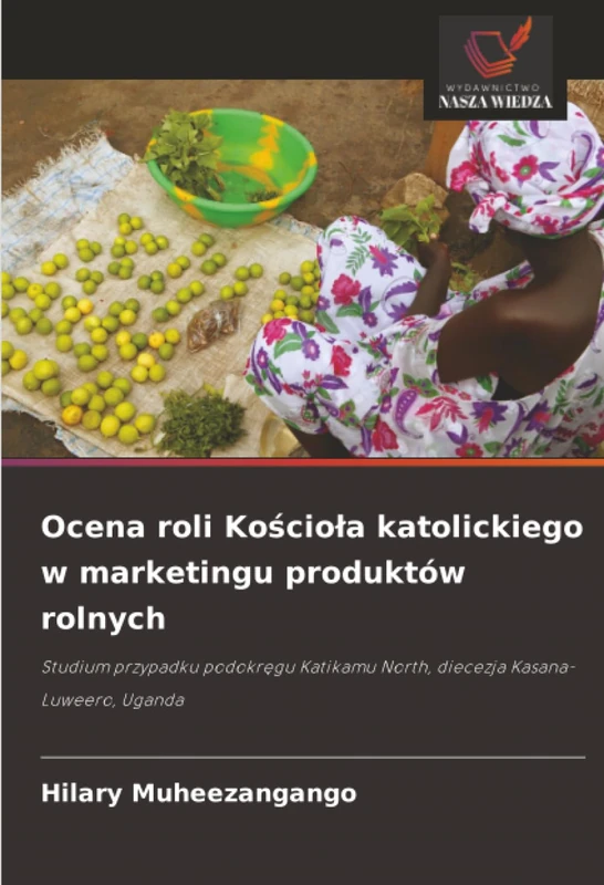 Ocena roli Kościoła katolickiego w marketingu produktów rolnych: Studium przypadku podokręgu Katikamu North, diecezja Kasana-Luweero, Uganda - Image 1