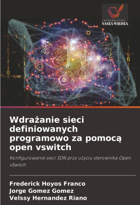 Wdrażanie sieci definiowanych programowo za pomocą open vswitch: Konfigurowanie sieci SDN przy użyciu sterownika Open vSwitch