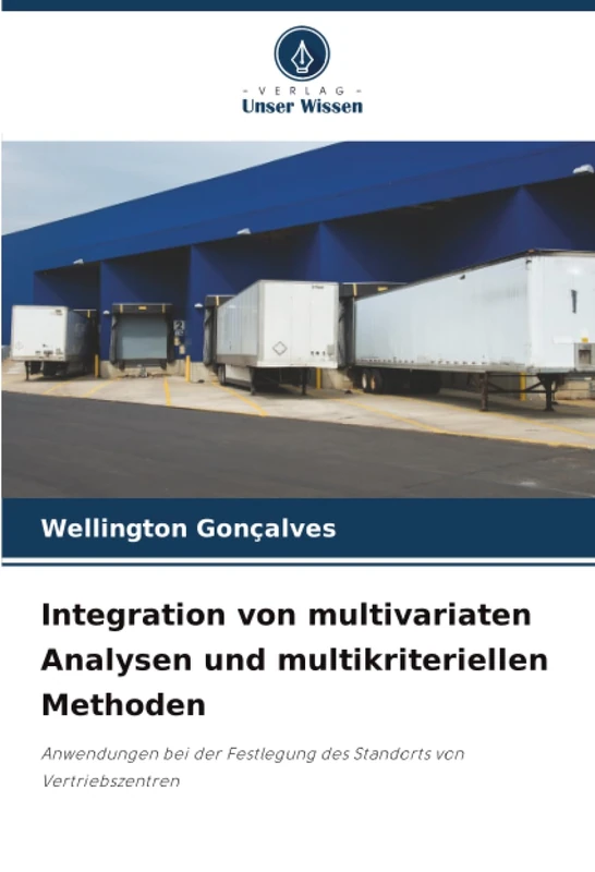 Integration von multivariaten Analysen und multikriteriellen Methoden: Anwendungen bei der Festlegung des Standorts von Vertriebszentren
