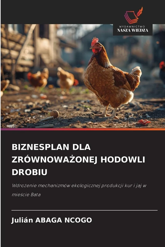 Biznesplan Dla ZrównowaŻonej Hodowli Drobiu: Wdro¿enie mechanizmów ekologicznej produkcji kur i jaj w mie¿cie Bata