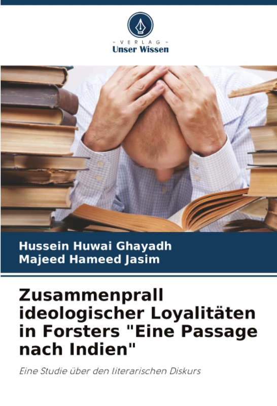 Zusammenprall ideologischer Loyalitäten in Forsters "Eine Passage nach Indien": Eine Studie über den literarischen Diskurs