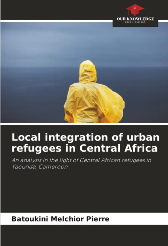 Local integration of urban refugees in Central Africa: An analysis in the light of Central African refugees in Yaoundé, Cameroon