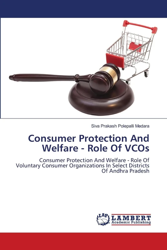 Consumer Protection And Welfare - Role Of VCOs: Consumer Protection And Welfare - Role Of Voluntary Consumer Organizations In Select Districts Of Andhra Pradesh