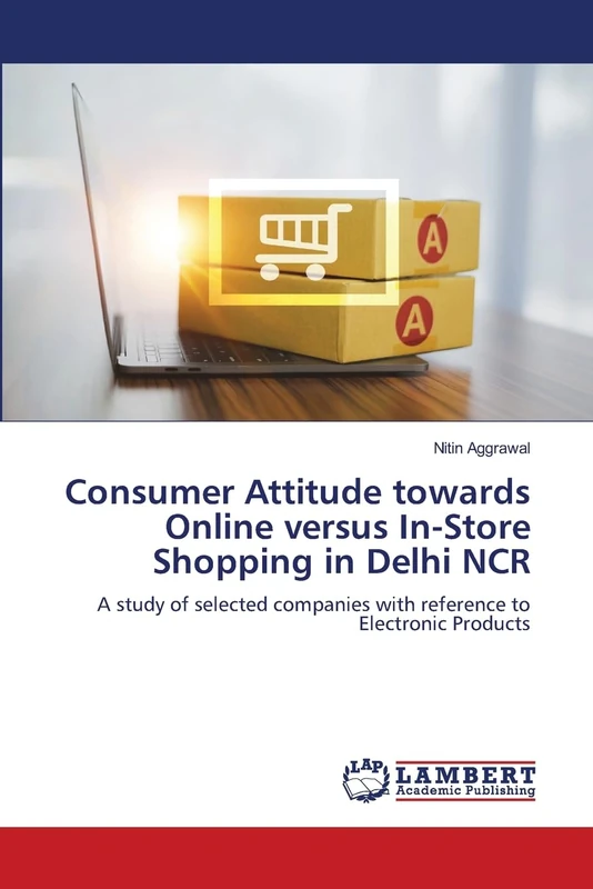 Consumer Attitude towards Online versus In-Store Shopping in Delhi NCR: A study of selected companies with reference to Electronic Products
