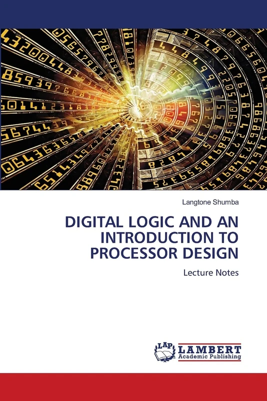 DIGITAL LOGIC AND AN INTRODUCTION TO PROCESSOR DESIGN: Lecture Notes