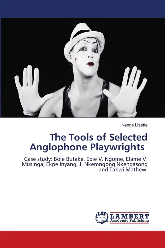 The Tools of Selected Anglophone Playwrights: Case study: Bole Butake, Epie V. Ngome, Elame V. Musinga, Ekpe Inyang, J. Nkemngong Nkengasong and Takwi Mathew.