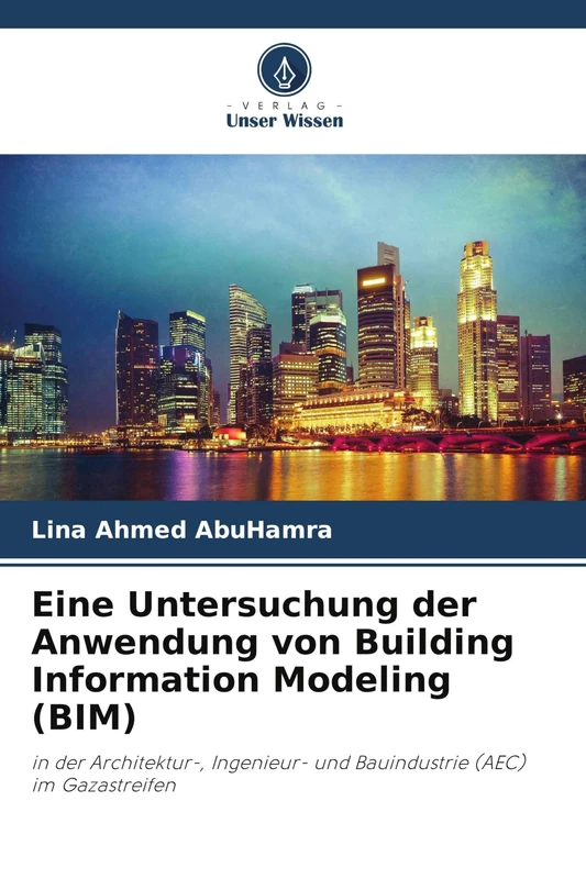 Eine Untersuchung der Anwendung von Building Information Modeling (BIM): in der Architektur-, Ingenieur- und Bauindustrie (AEC) im Gazastreifen